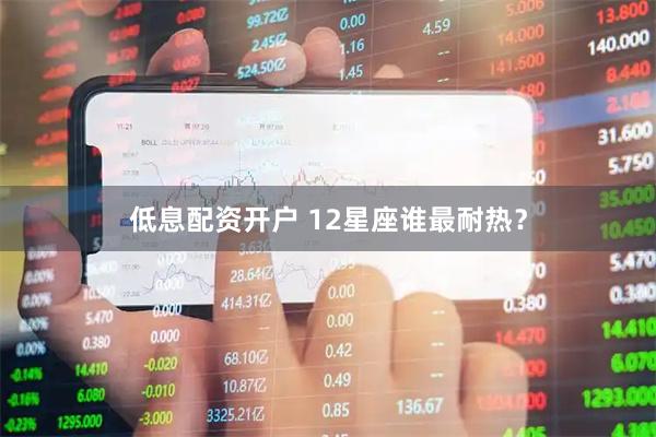 低息配资开户 12星座谁最耐热？